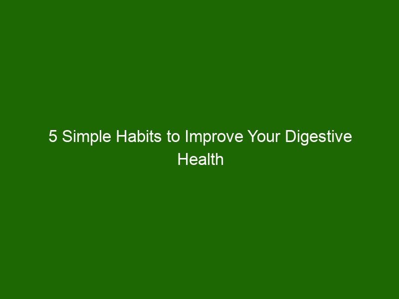 5 Simple Habits To Improve Your Digestive Health Today Health And Beauty