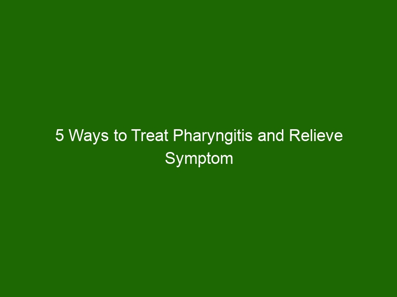 5 Ways to Treat Pharyngitis and Relieve Symptom Relief - Health And Beauty