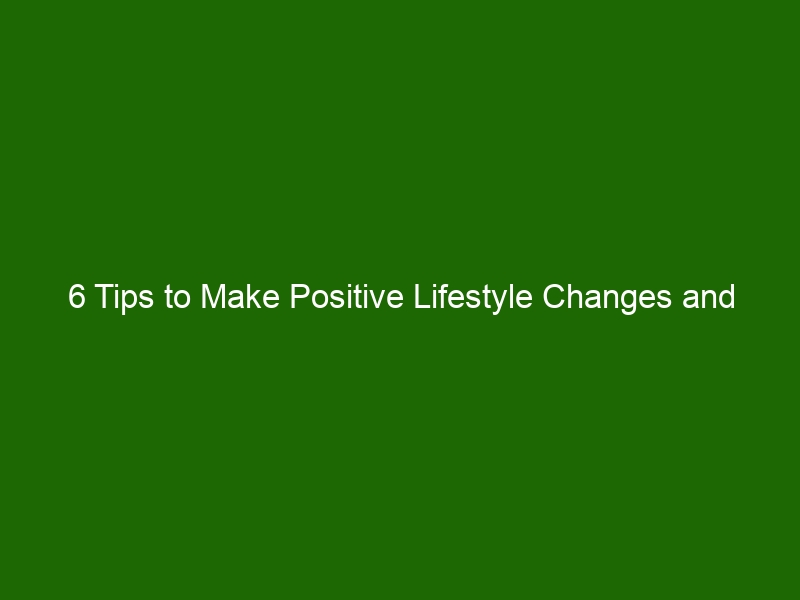 6 Tips to Make Positive Lifestyle Changes and Boost Overall Health ...