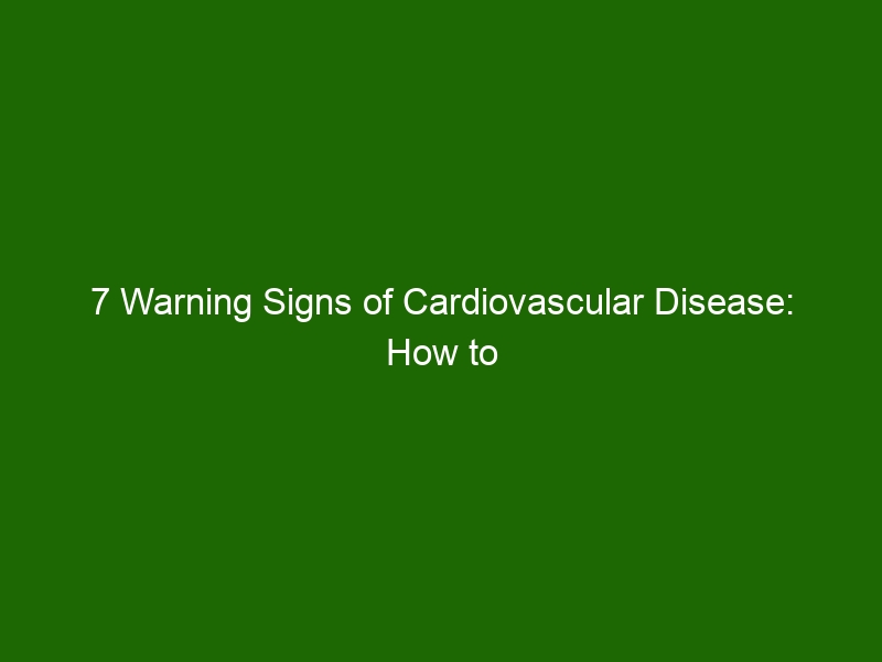 7 Warning Signs Of Cardiovascular Disease How To Keep Your Heart