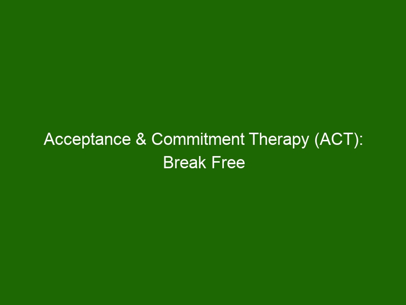 Acceptance & Commitment Therapy (ACT): Break Free From Addiction With ...