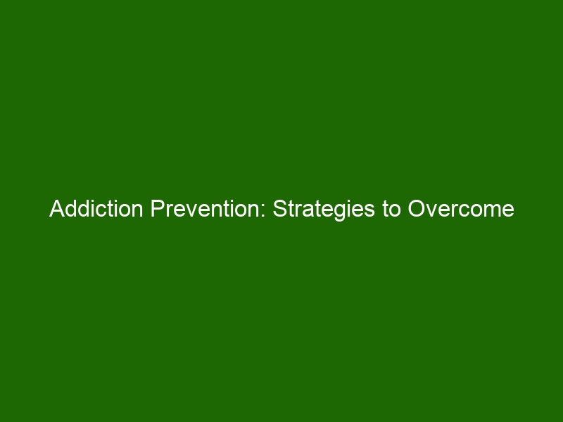 Addiction Prevention: Strategies To Overcome Substance Abuse & Develop ...