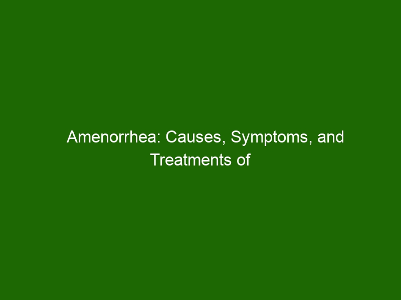 Amenorrhea: Causes, Symptoms, And Treatments Of Missing Or Absent ...