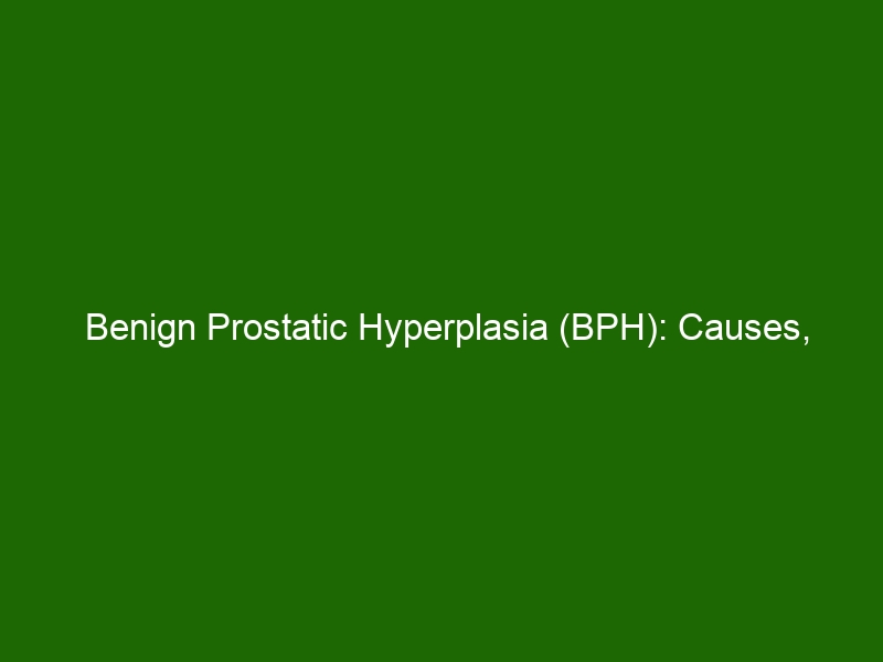 Benign Prostatic Hyperplasia Bph Causes Symptoms And Treatment