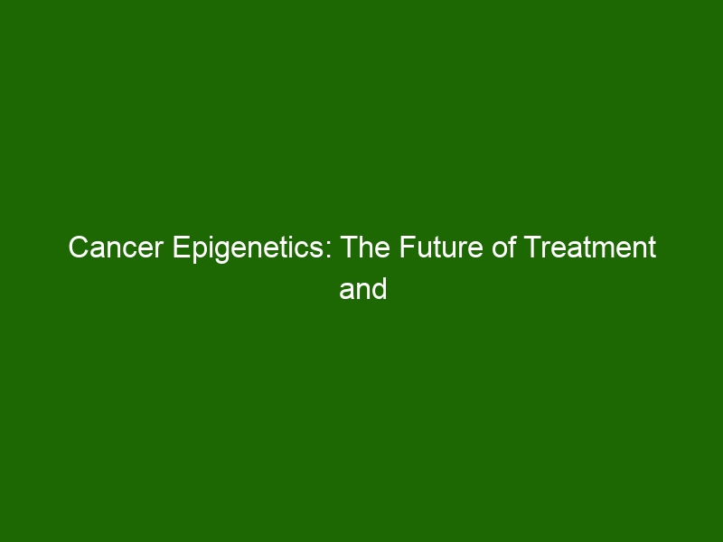 Cancer Epigenetics: The Future Of Treatment And Diagnosis Of Disease ...