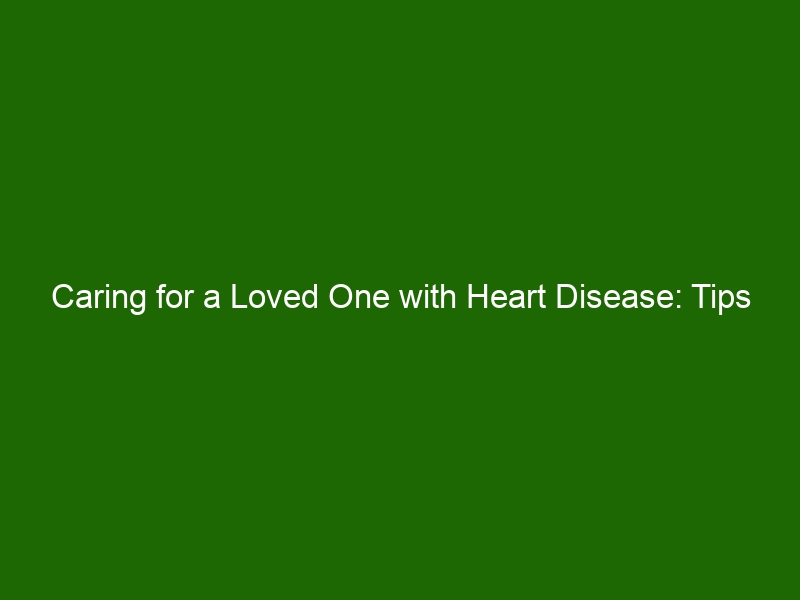 Caring for a Loved One with Heart Disease: Tips for Support and Coping