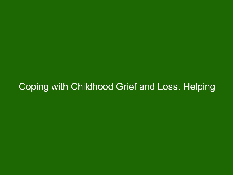 Coping With Childhood Grief And Loss: Helping Your Child Through ...