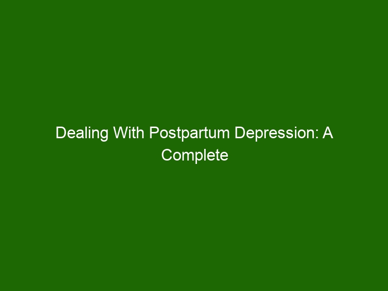 Dealing With Postpartum Depression: A Complete Guide To Understanding ...