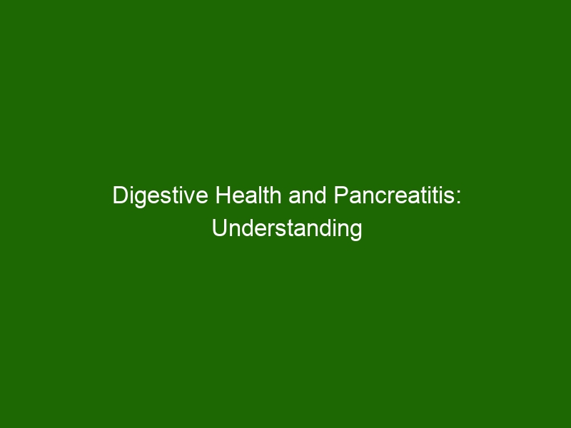 Digestive Health And Pancreatitis: Understanding Symptoms And Treatment ...