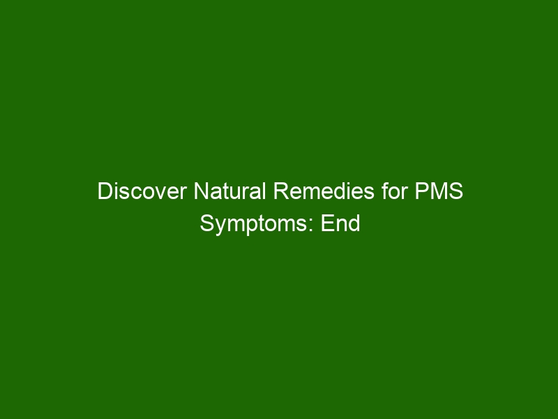 discover-natural-remedies-for-pms-symptoms-end-your-discomfort