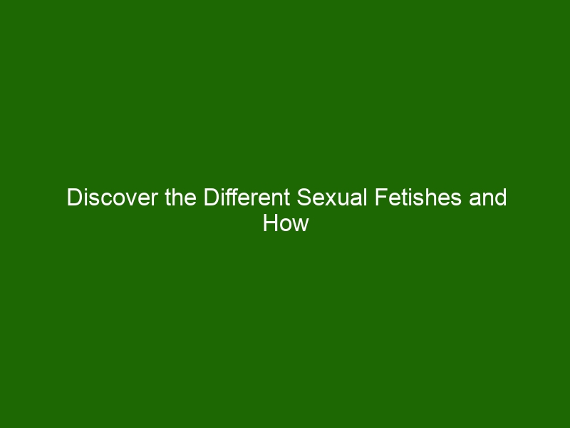 Discover The Different Sexual Fetishes And How They Impact Sexual Relationships Health And Beauty 3700