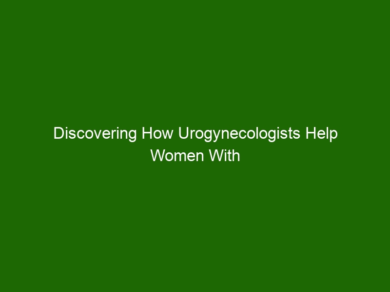 Discovering How Urogynecologists Help Women With Pelvic Floor Disorders Health And Beauty 