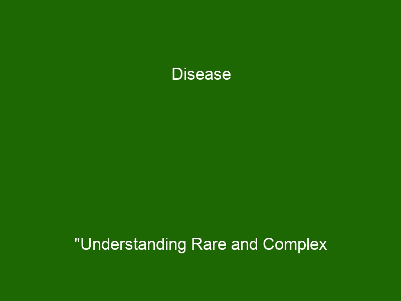 Disease "Understanding Rare And Complex Diseases: All You Need To Know ...