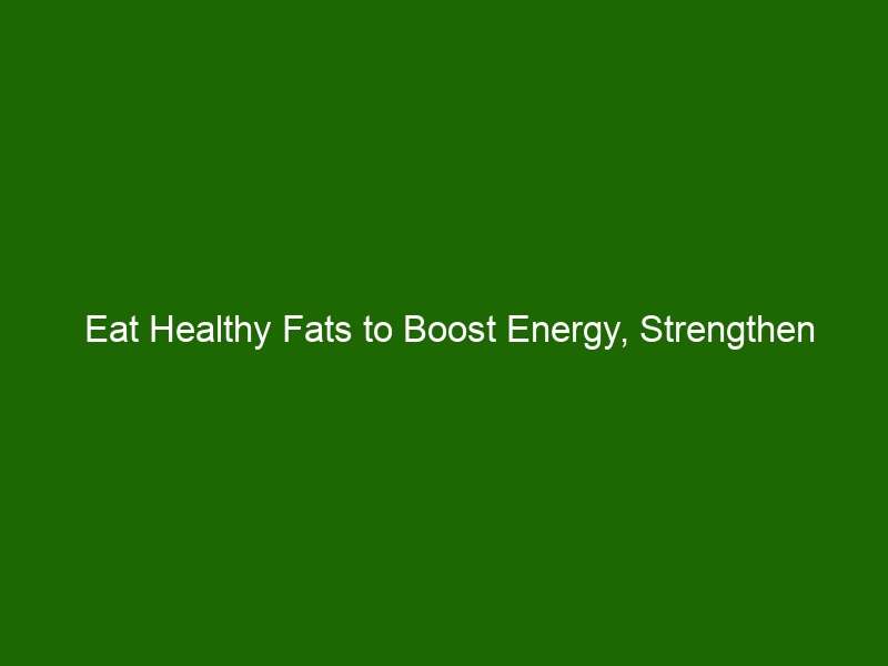 Eat Healthy Fats to Boost Energy, Strengthen Immunity, and More ...