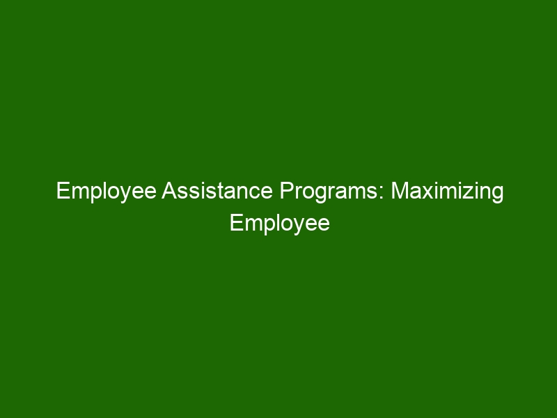 Employee Assistance Programs: Maximizing Employee Wellbeing And ...