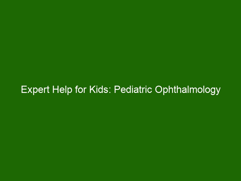 Expert Help For Kids: Pediatric Ophthalmology Treatments - Health And ...