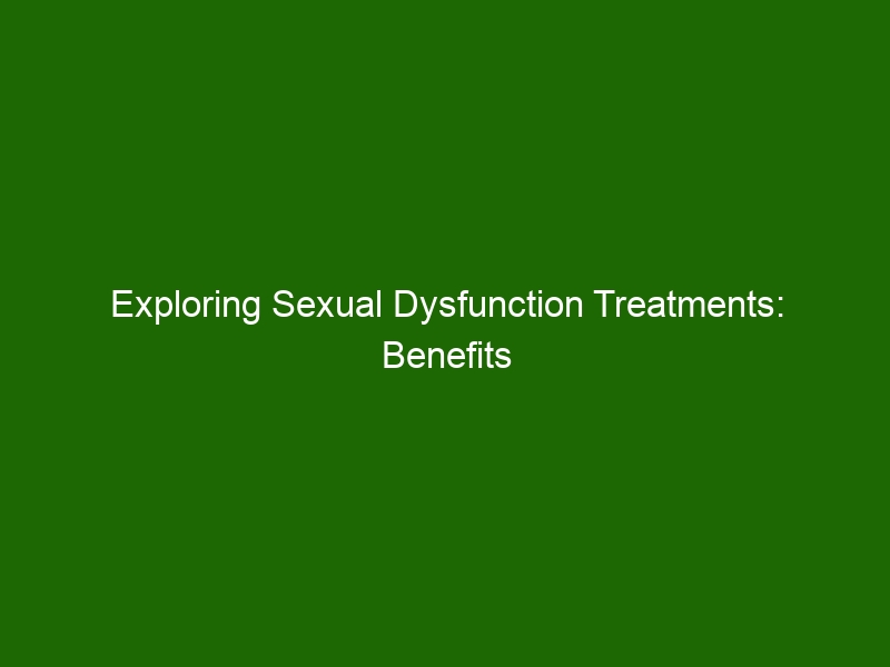 Exploring Sexual Dysfunction Treatments Benefits And Risks Health And Beauty