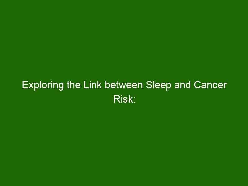 Exploring the Link between Sleep and Cancer Risk What You Need to Know