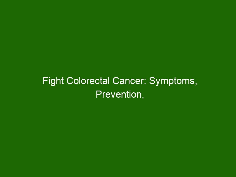 Fight Colorectal Cancer Symptoms Prevention And Treatment Tips Health And Beauty 