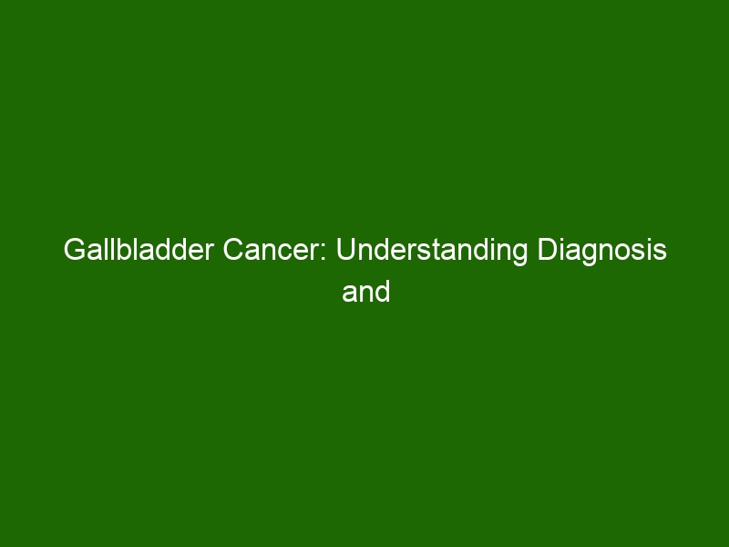 Gallbladder Cancer Understanding Diagnosis and Treatment Options