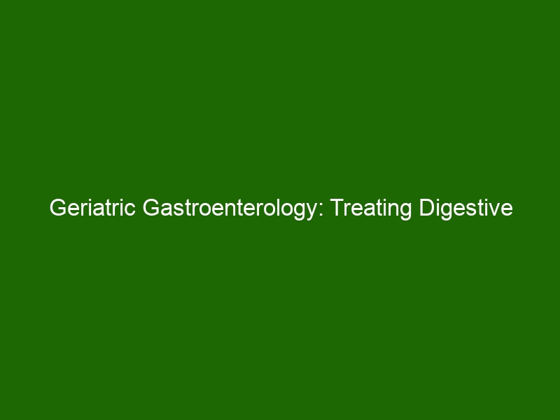 Geriatric Gastroenterology: Treating Digestive Health Issues in Older ...