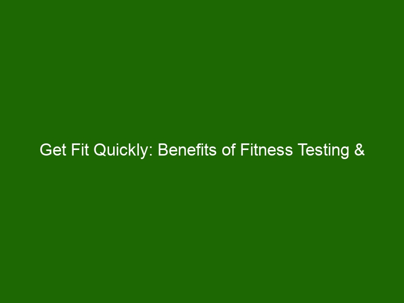 Get Fit Quickly: Benefits of Fitness Testing & Training for Optimal ...