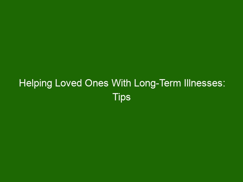 Helping Loved Ones With Long-Term Illnesses: Tips & Strategies - Health ...