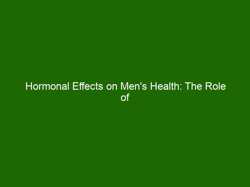 Hormonal Effects on Men's Health: The Role of Male Hormones - Health ...