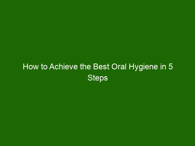 How to Achieve the Best Oral Hygiene in 5 Steps - Health And Beauty