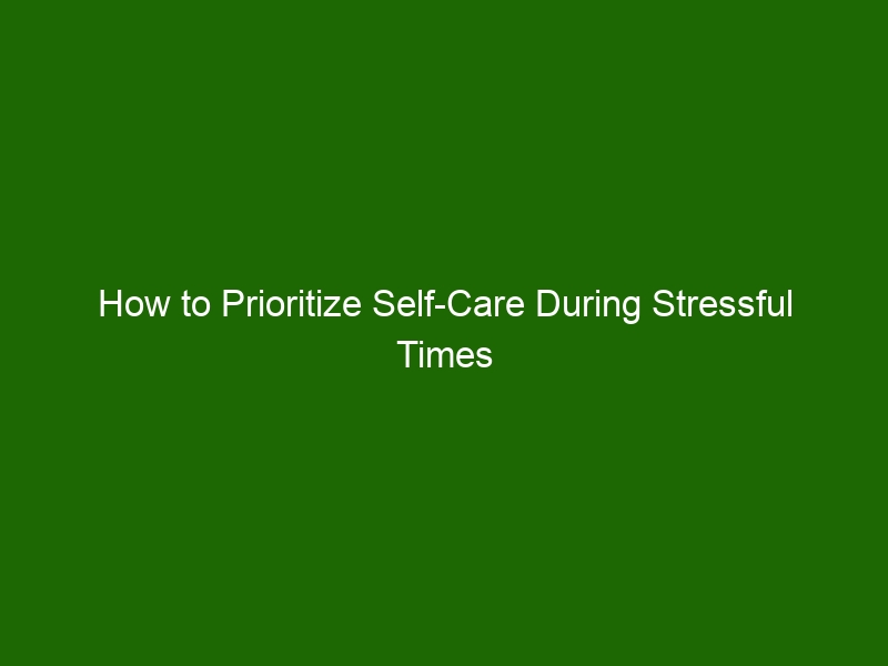 How to Prioritize Self-Care During Stressful Times - Health And Beauty