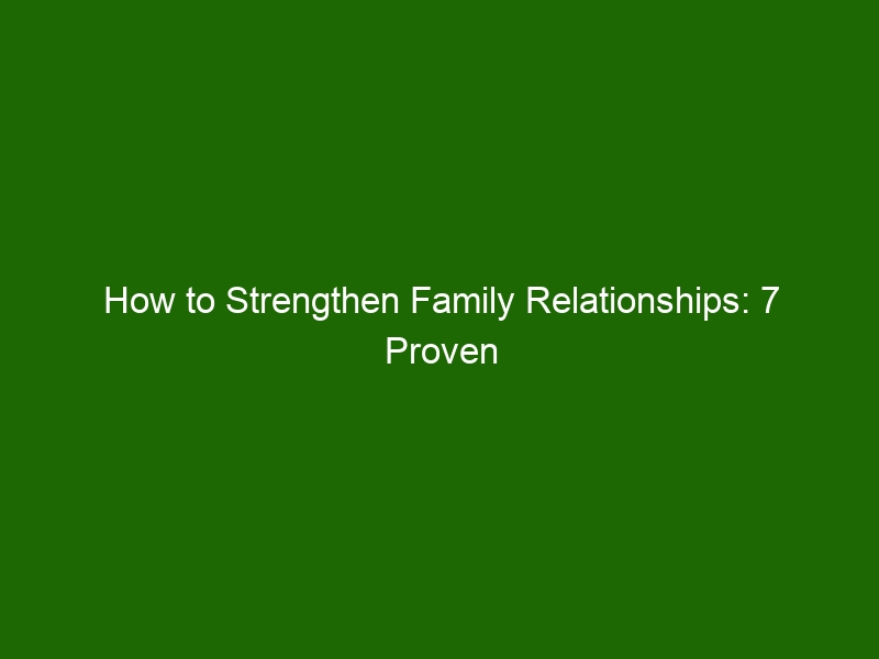 how-to-strengthen-family-relationships-7-proven-strategies-health