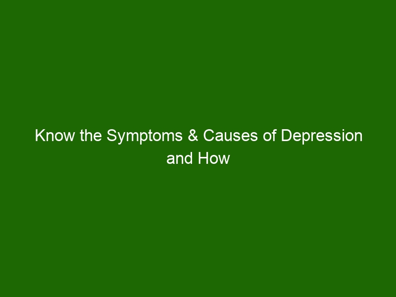 Know the Symptoms & Causes of Depression and How You Can Manage It ...