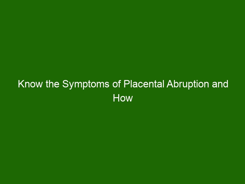 Know the Symptoms of Placental Abruption and How to Treat It - Health