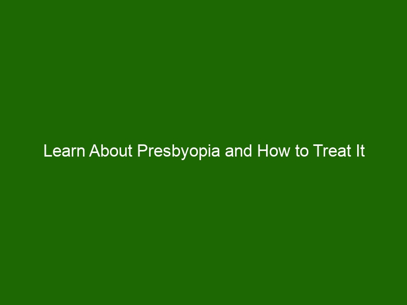 Learn About Presbyopia And How To Treat It Health And Beauty