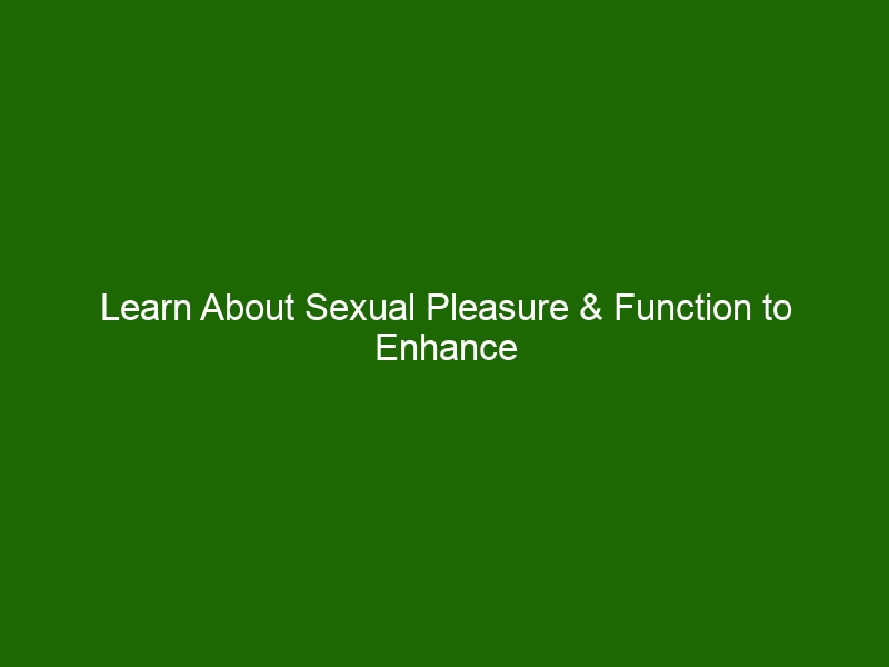 Learn About Sexual Pleasure And Function To Enhance Your Intimate Life Health And Beauty