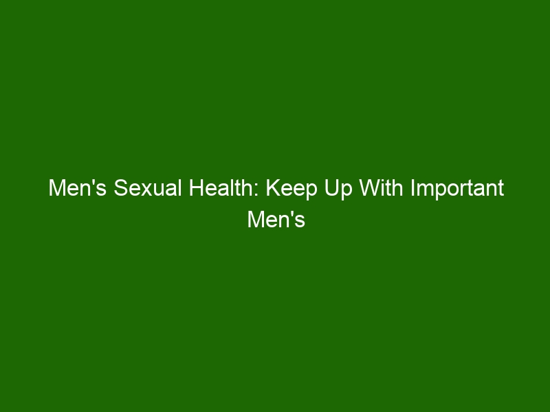 Mens Sexual Health Keep Up With Important Mens Health Tips Health