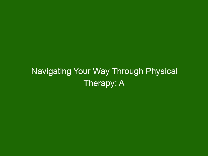 Navigating Your Way Through Physical Therapy: A Comprehensive Guide 