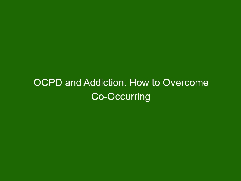 OCPD And Addiction: How To Overcome Co-Occurring Disorders - Health And ...