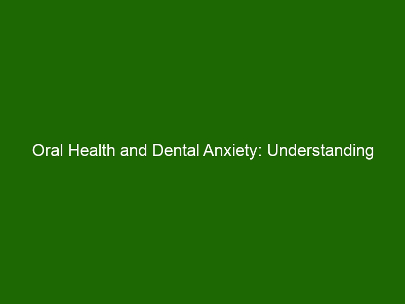 Oral Health And Dental Anxiety: Understanding Causes And Coping ...