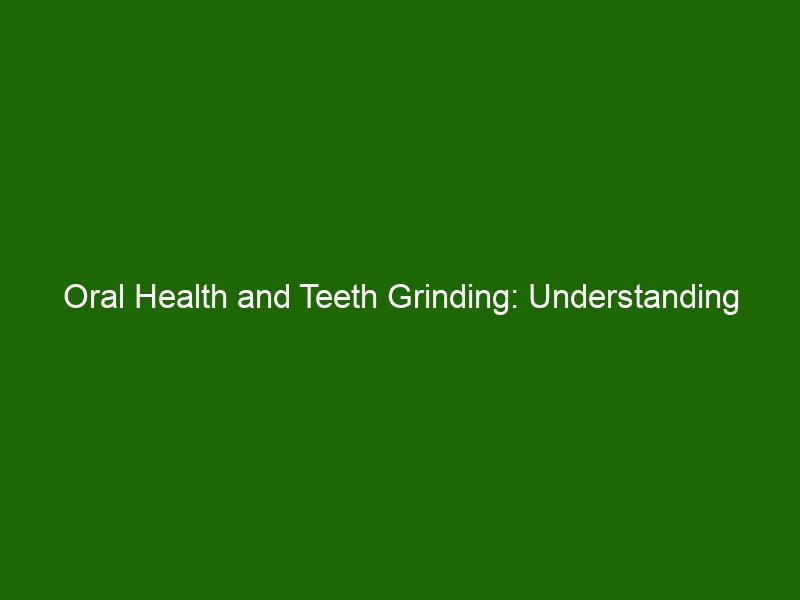 Oral Health And Teeth Grinding Understanding Causes And Treatment