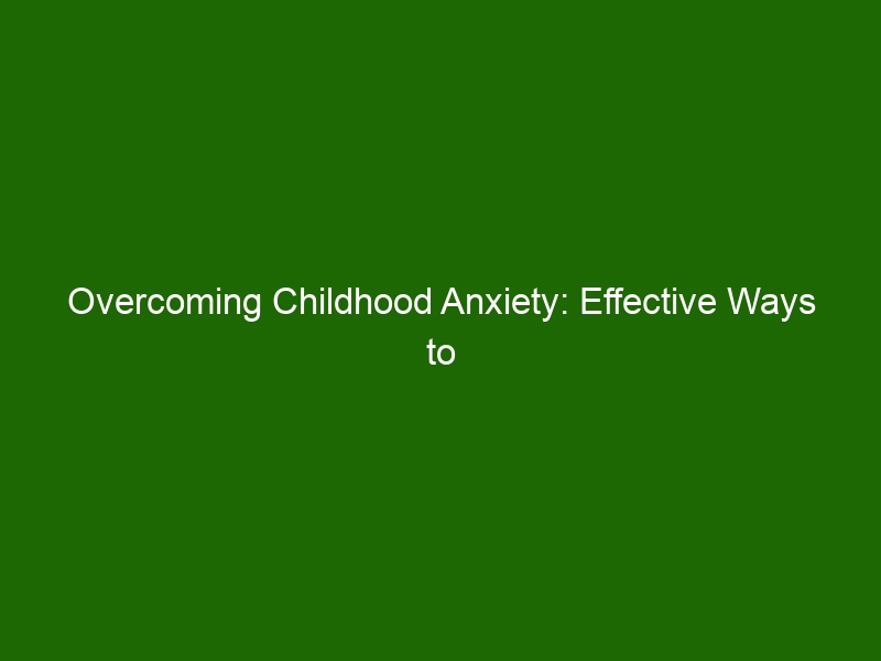 overcoming-childhood-anxiety-effective-ways-to-help-your-child-manage