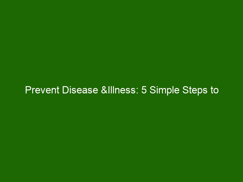 Prevent Disease &Illness 5 Simple Steps to Protect Your Health