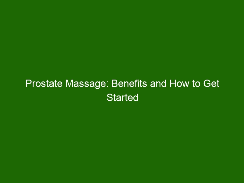Prostate Massage Benefits And How To Get Started Health And Beauty