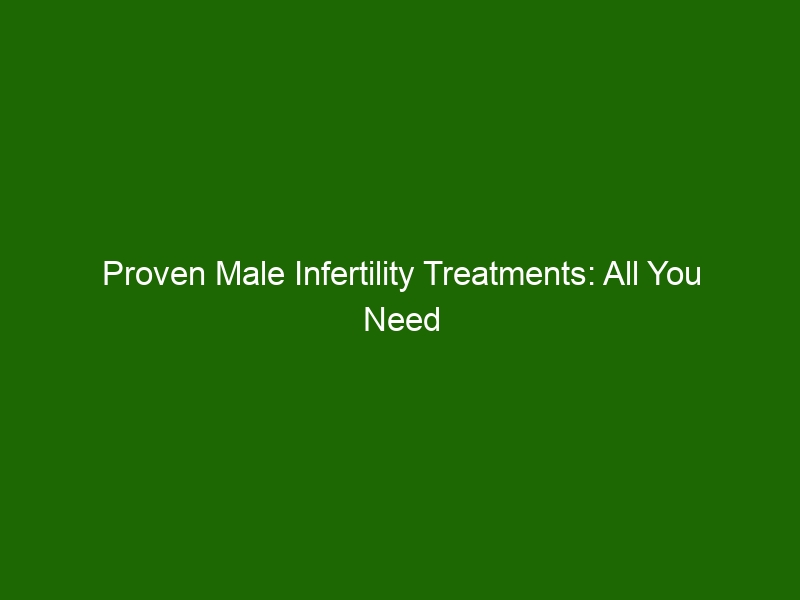 Proven Male Infertility Treatments All You Need To Know Health And Beauty 