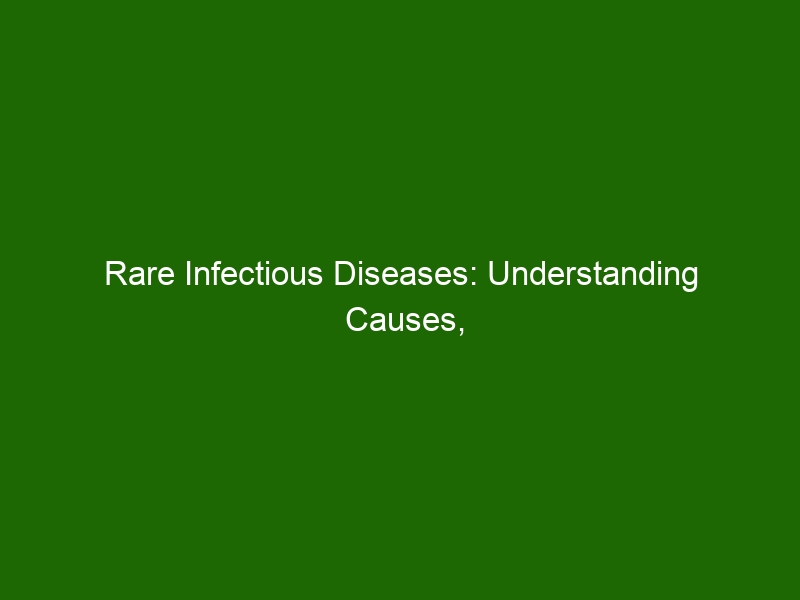 Rare Infectious Diseases: Understanding Causes, Symptoms, and Treatment ...