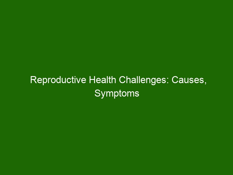 reproductive-health-challenges-causes-symptoms-management-health