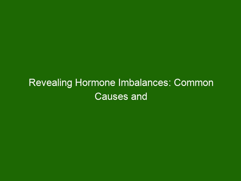 Revealing Hormone Imbalances: Common Causes and Treatments - Health And ...