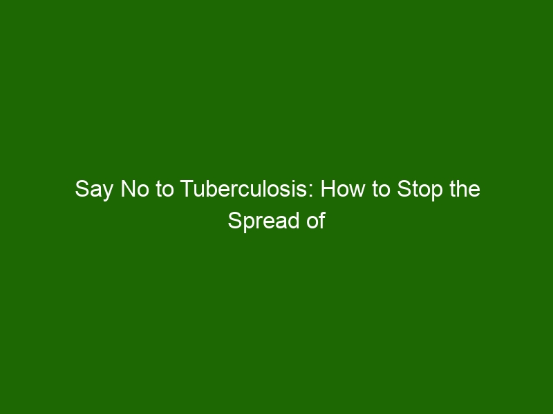 Say No To Tuberculosis How To Stop The Spread Of Tb Health And Beauty