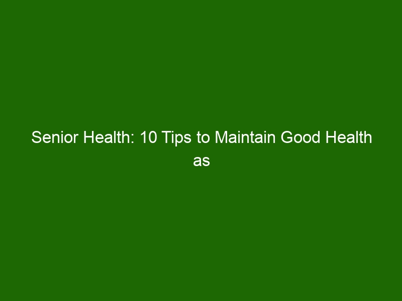 senior-health-10-tips-to-maintain-good-health-as-you-age-health-and