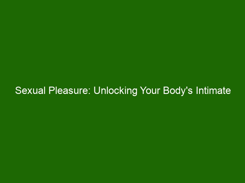 Sexual Pleasure Unlocking Your Body's Intimate Power for Greater